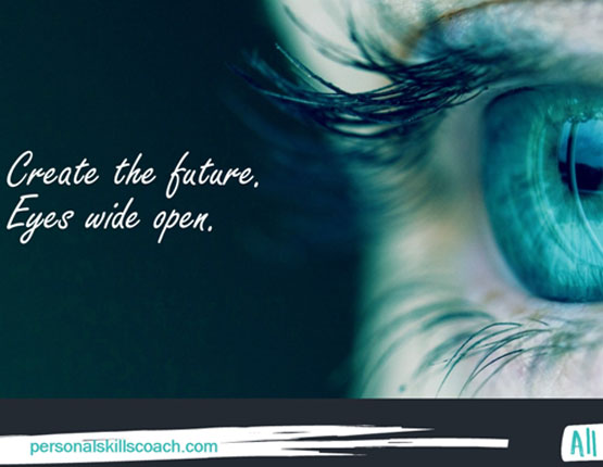Create the future. Eyes wide open.