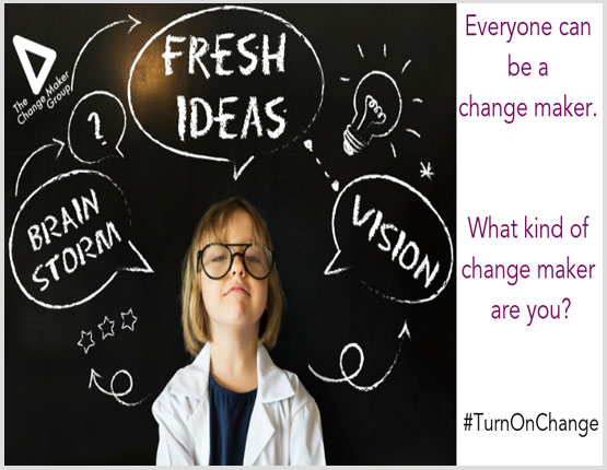 Everyone can be a change maker. What kind of change maker are you?