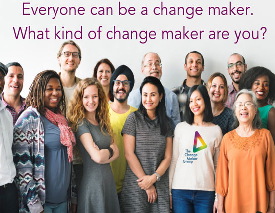 Everyone can be a change maker. What kind of change maker are you?
